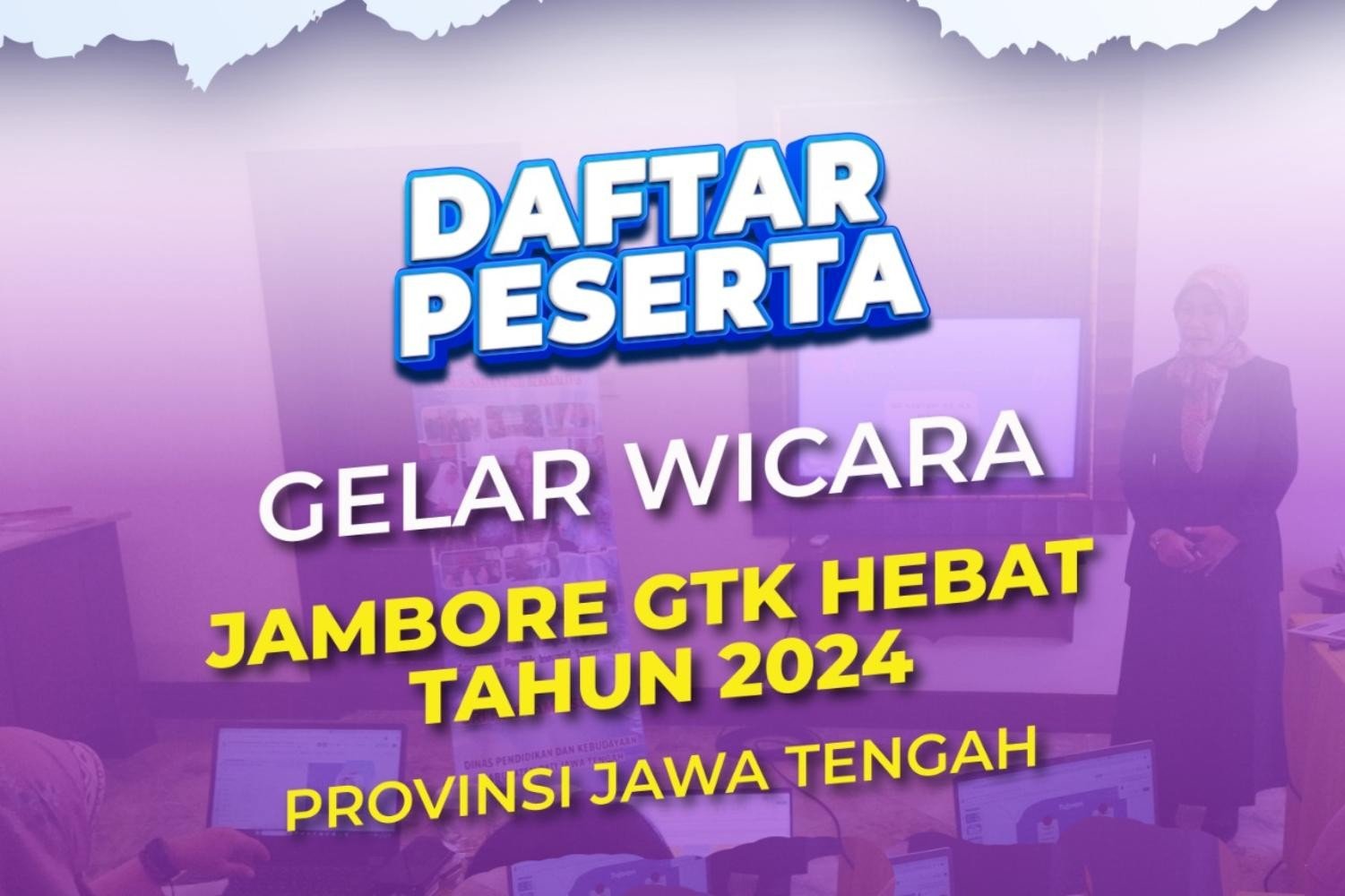 Pengumuman Penetapan Peserta Gelar Wicara Jambore GTK Hebat Tahun 2024 Provinsi Jawa Tengah